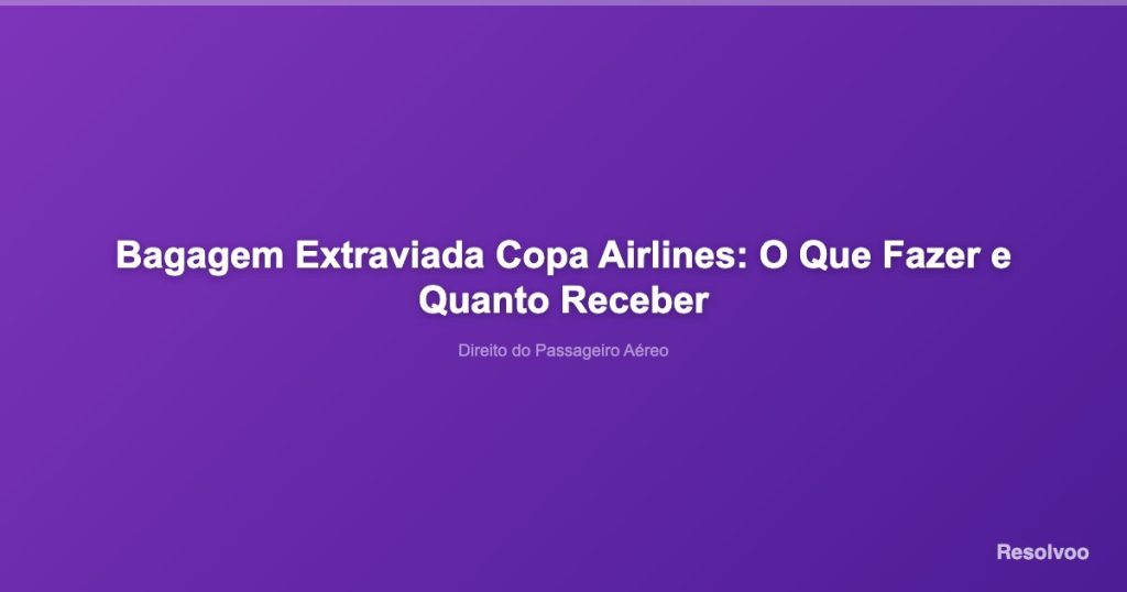 Bagagem Extraviada Copa Airlines: O Que Fazer e Quanto Receber